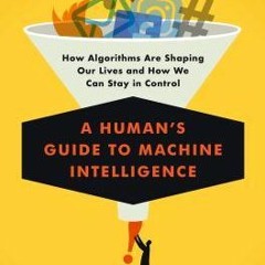 Download Book A Human's Guide to Machine Intelligence: How Algorithms Are Shaping Our Lives and How