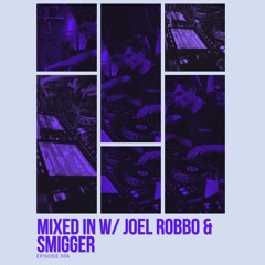MIXED IN W/JOEL ROBBO & SMIGGER - EPISODE 006