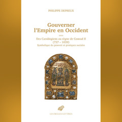 Philippe Depreux -  Gouverner l’Empire en Occident, des Carolingiens au règne de Conrad II (737-1039)