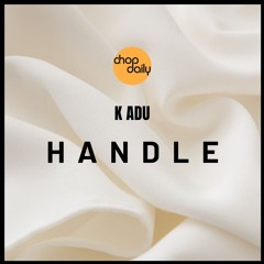Chop Daily x K Adu - Handle