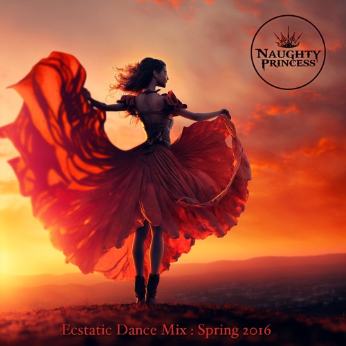 [Naughty Princess] Ecstatic Dance Mix : Spring 2016