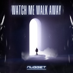 NUGGET - Watch Me Walk Away