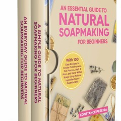 An Essential Guide to Natural Soap Making for Beginners: With 100 Easy Recipes t