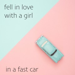 Fell In Love With A Girl In A Fast Car