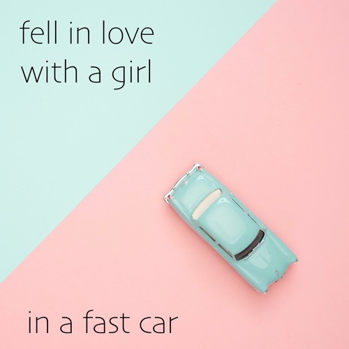 Fell In Love With A Girl In A Fast Car