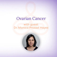 "Ovarian Cancer" - with Dr. Monica Prasad Hayes