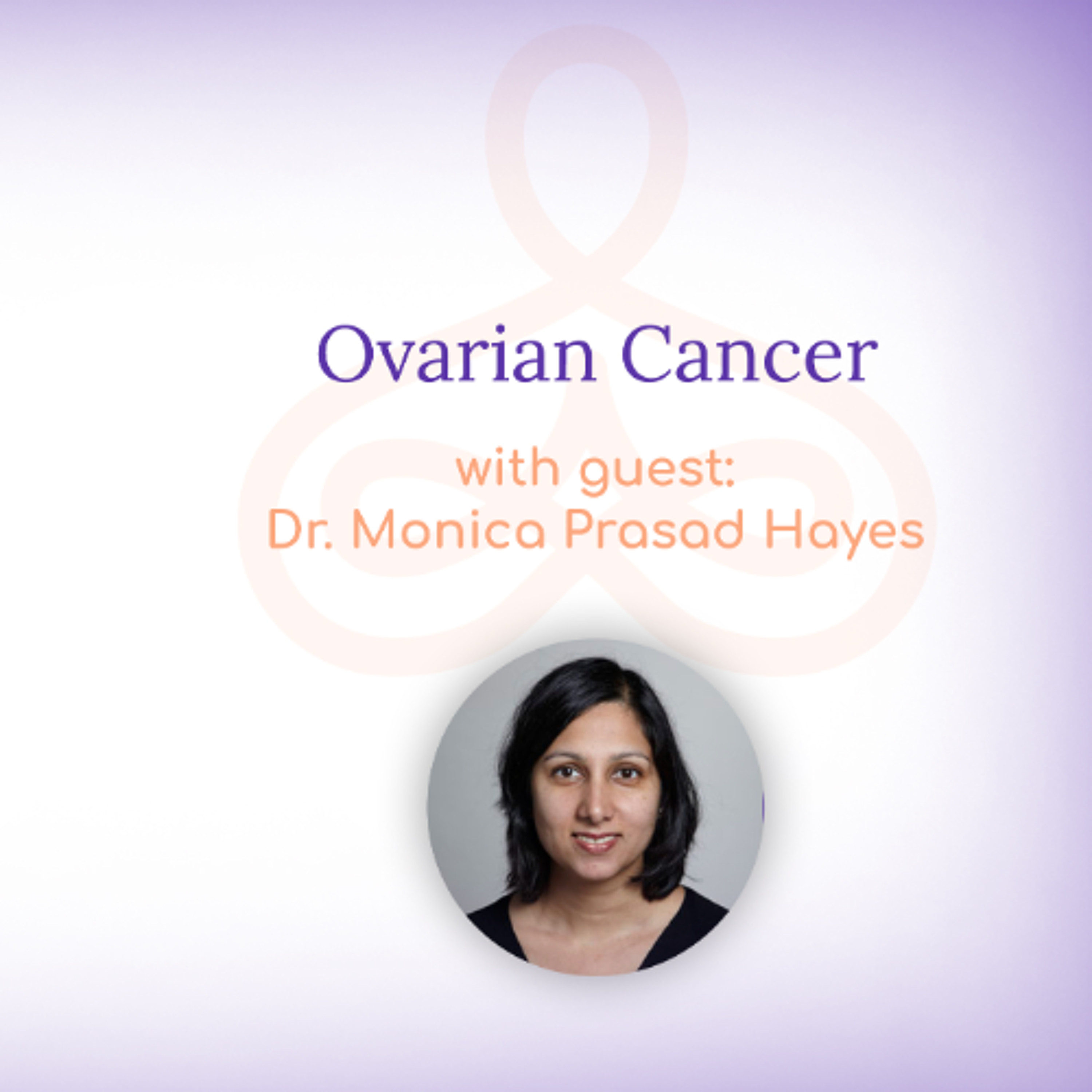 "Ovarian Cancer" - with Dr. Monica Prasad Hayes