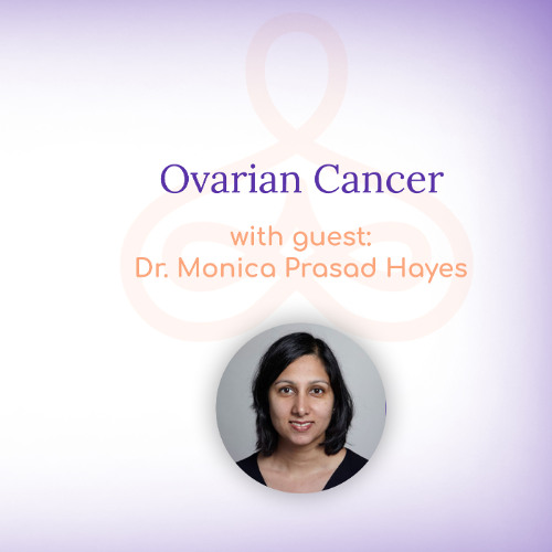 "Ovarian Cancer" - with Dr. Monica Prasad Hayes