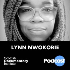 022 - Scottish Documentary Institute podcasts - Lynn Nwokorie