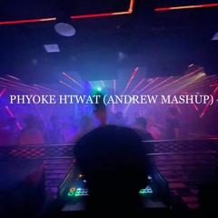 PHYOKE HTWAT [ANDREW MASHUUP}]