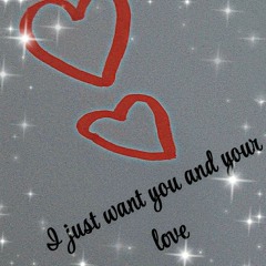 I just want you and your love