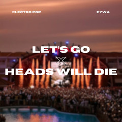 LET'S GO & HEADS WILL DIE (EYWA TRANSITION EDIT) FILTERED DUE TO COPYRIGHTS)