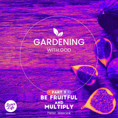 Gardening With God - Part 9 - Be Fruitful & Multiply - Pieter Weenink (Stellenbosch)