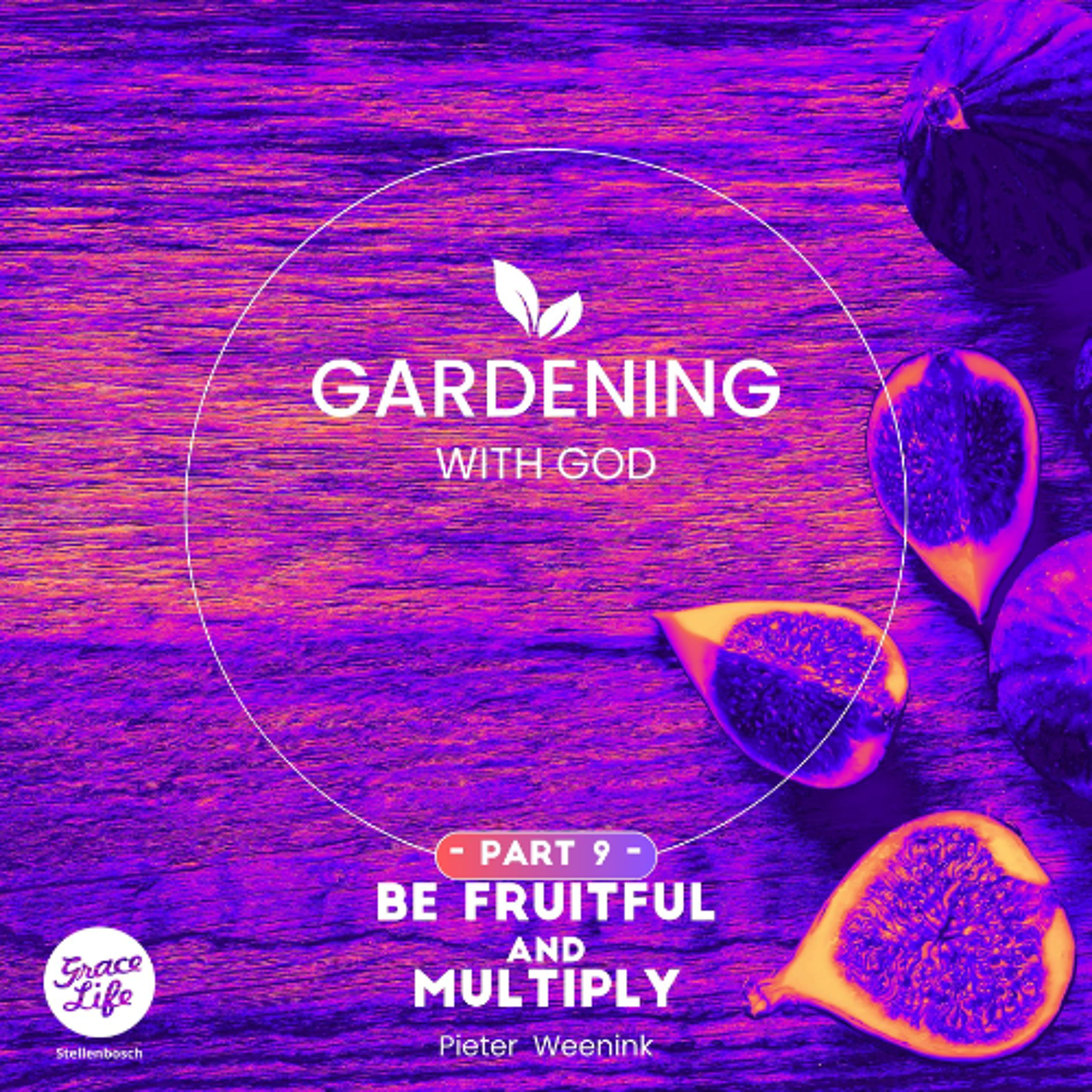 Gardening With God - Part 9 - Be Fruitful & Multiply - Pieter Weenink (Stellenbosch)