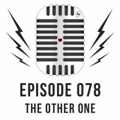Episode 078 - THE OTHER ONE