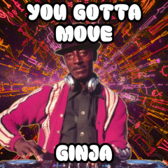 YOU GOTTA MOVE [GINJA BOOTLEG] [FREE DOWNLOAD]