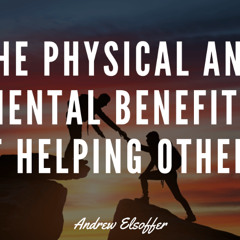 The Physical and Mental Benefits of Helping Others