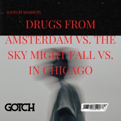 Drugs from Amsterdam vs. The Sky Might fall vs. In Chicago (Gotch Mashup)