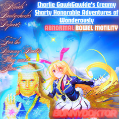 Charlie GawkGawkie's Creamy Sharty Honorable Adventures of Wonderously Abnormal Bowel Motility