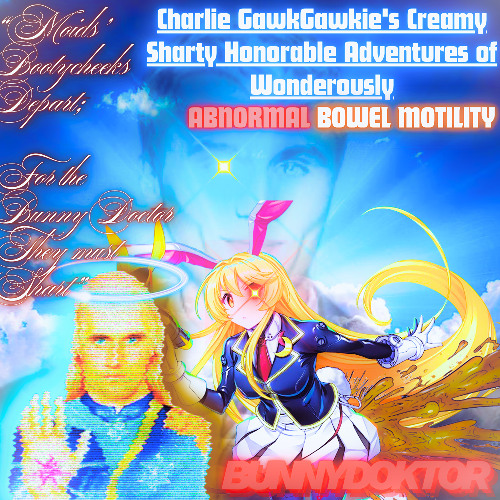 Charlie GawkGawkie's Creamy Sharty Honorable Adventures of Wonderously Abnormal Bowel Motility
