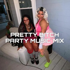 PRETTY BITCH PARTY MUSIC MIX