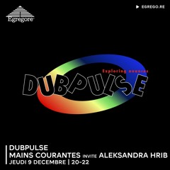 Dubpulse - Mains Courantes invite Aleksandra Hrib (Décembre 2021)