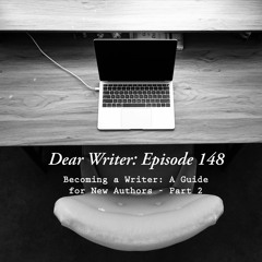 Episode 148: Becoming a Writer: A guide for New Authors - Part 2