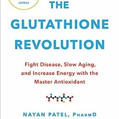 [FREE] EBOOK 📙 The Glutathione Revolution: Fight Disease, Slow Aging, and Increase E