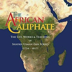 Get KINDLE 📭 The African Caliphate: The Life, Work and Teachings of Shaykh Usman dan