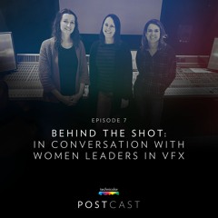 7 — Behind the Shot: In Conversation with Women Leaders in VFX
