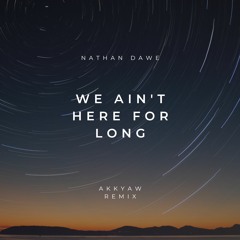 Nathan Dawe - We Ain't Here For Long - Akkyaw Remix