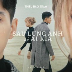 SAU LƯNG ANH CÓ AI KÌA  THIỀU BẢO TRÂM X NGUYỄN PHÚC THIỆN  Official MV