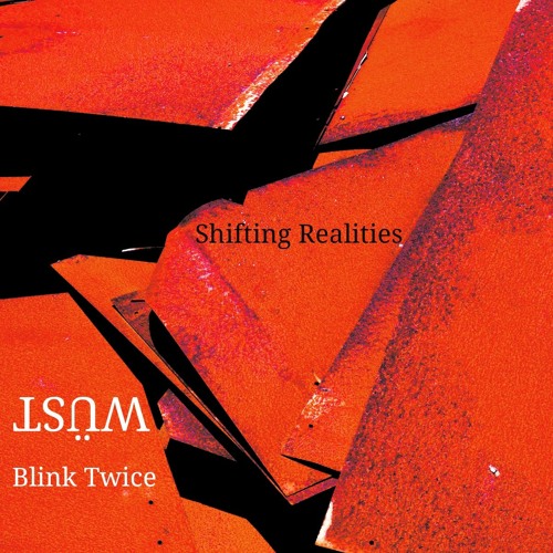 Shifting Realities -- WÜST-- Blink Twice /Ark Dambient *  open collab
