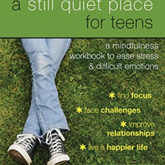 [Download] EBOOK 📨 A Still Quiet Place for Teens: A Mindfulness Workbook to Ease Str