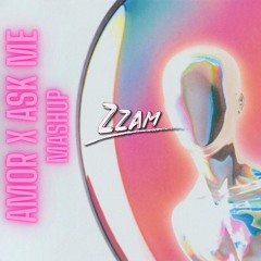 AMOR X ASK ME (Zzam Mashup)