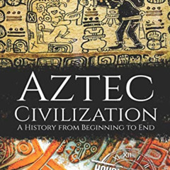 [View] EPUB 💕 Aztec Civilization: A History from Beginning to End (Mesoamerican Hist