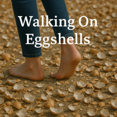 Walking On Eggshells