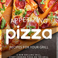 VIEW EBOOK 📁 Appetizing Pizza Recipes for your Grill: A New Grilling Skill, Start Co