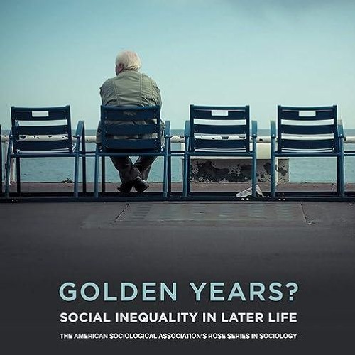 free read✔ Golden Years?: Social Inequality in Later Life (American Sociological