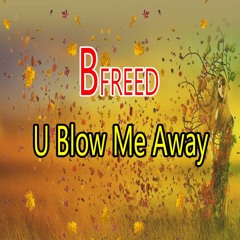 B FREED U Blow Me Away