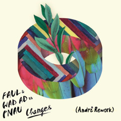 Changes - Faul & Wad, Pnau (ANDRÊ Rework)