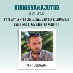 #232 | Ettevõtja Kert Johanson alustas kinnisvaras rahulikult, aga unistab suurelt