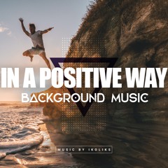 In A Positive Way | Upbeat and Happy Background Music