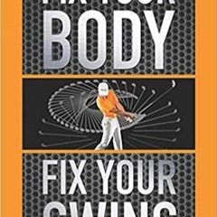 PDF Read* Fix Your Body, Fix Your Swing: The Revolutionary Biomechanics Workout Program Used by Tour