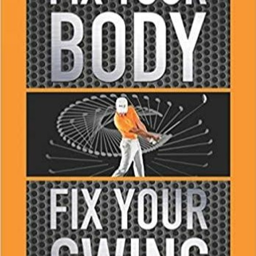 PDF Read* Fix Your Body, Fix Your Swing: The Revolutionary Biomechanics Workout Program Used by Tour