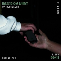 BASS'D ON WHAT 005 w/ BOOTLEGGR
