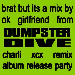 brat but its a mix by ok girlfriend from dumpster dive charli xcx remix album release party