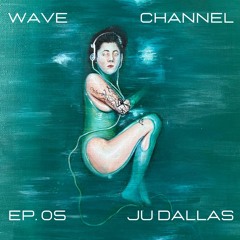 Wave Channel Ep. 05: Ju Dallas