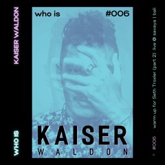 Who Is Kaiser Waldon #006 (Part 2) w/u for Seth Troxler @  Savaya Bali