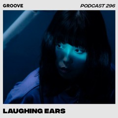 Groove Podcast 296 - Laughing Ears